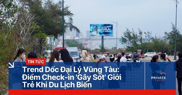 Trend Dốc Đại Lý Vũng Tàu: Điểm Check-in 'Gây Sốt' Giới Trẻ Khi Du Lịch Biển